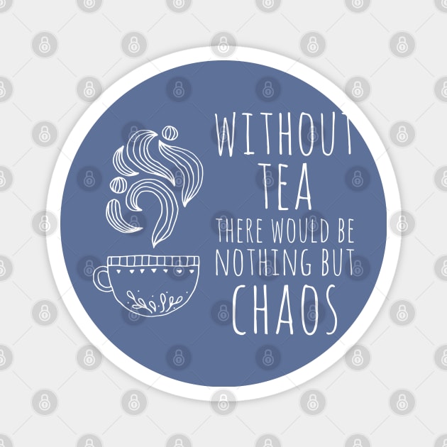 Without tea there would be nothing but chaos (white text) Magnet by Ofeefee